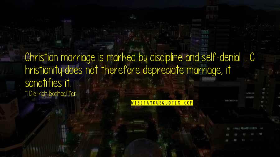 Self Denial Quotes By Dietrich Bonhoeffer: Christian marriage is marked by discipline and self-denial