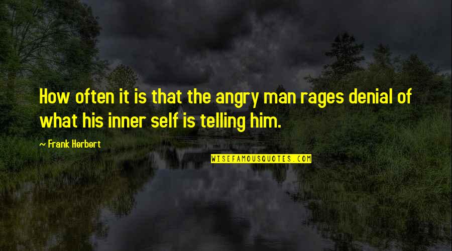 Self Denial Quotes By Frank Herbert: How often it is that the angry man