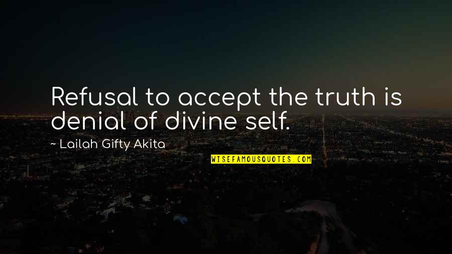 Self Denial Quotes By Lailah Gifty Akita: Refusal to accept the truth is denial of