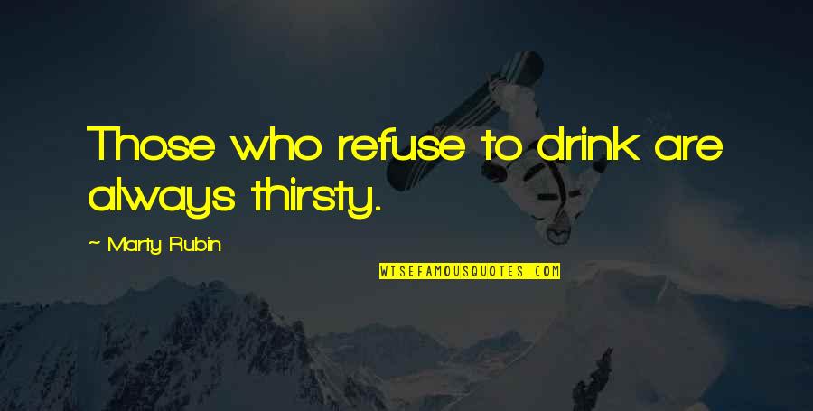 Self Denial Quotes By Marty Rubin: Those who refuse to drink are always thirsty.