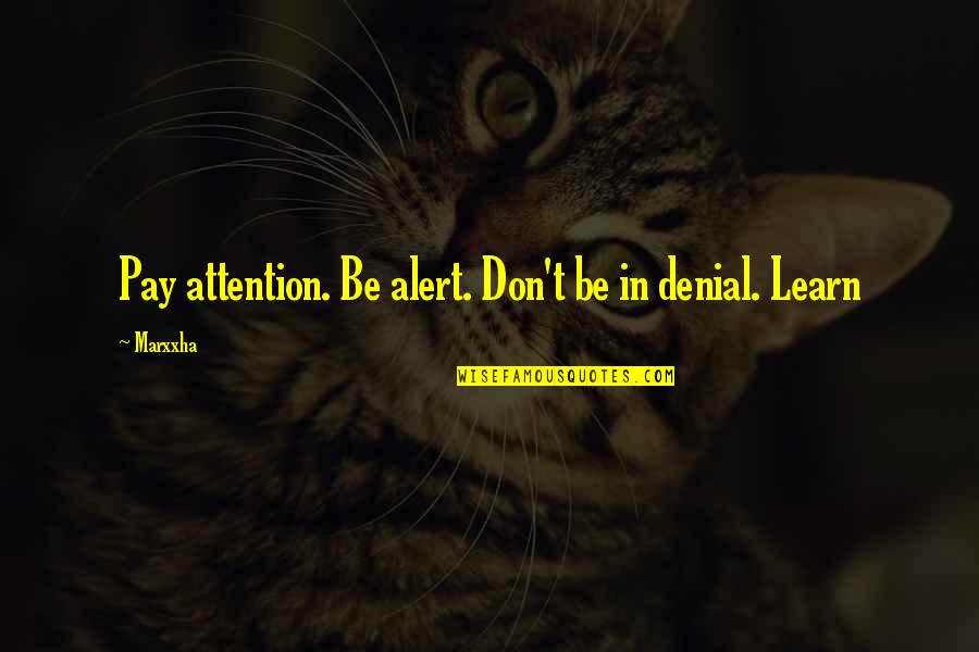 Self Denial Quotes By Marxxha: Pay attention. Be alert. Don't be in denial.