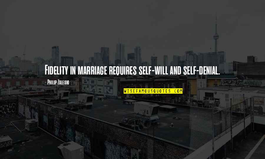 Self Denial Quotes By Philip Zaleski: Fidelity in marriage requires self-will and self-denial.