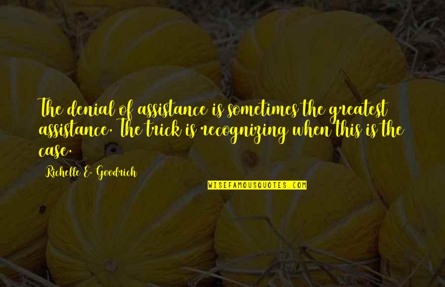 Self Denial Quotes By Richelle E. Goodrich: The denial of assistance is sometimes the greatest