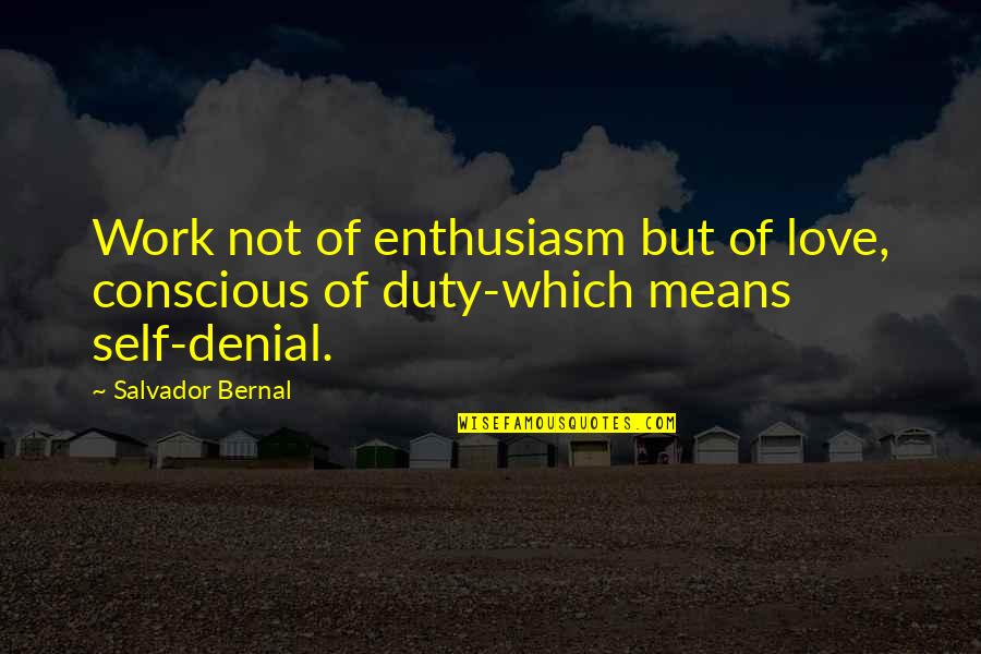 Self Denial Quotes By Salvador Bernal: Work not of enthusiasm but of love, conscious