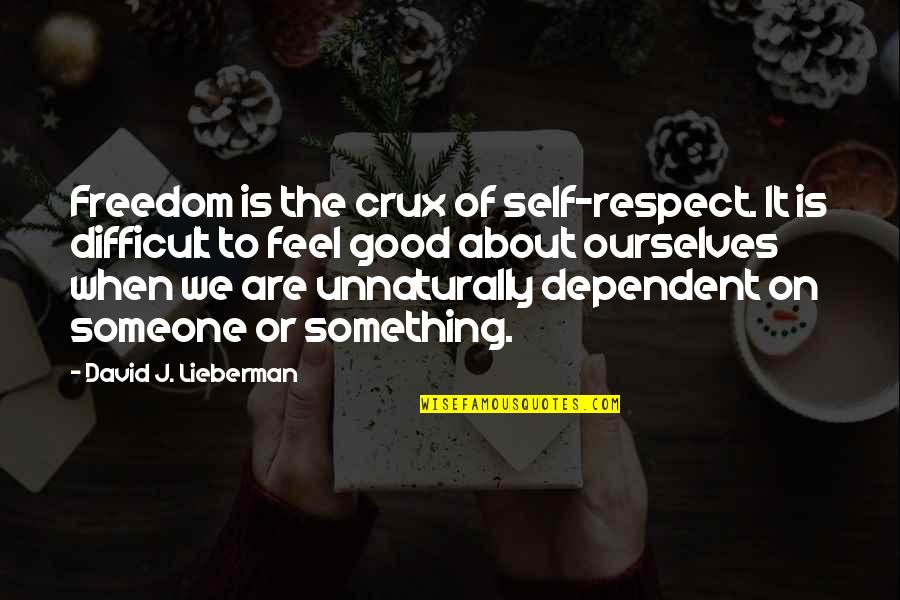 Self Dependent Quotes By David J. Lieberman: Freedom is the crux of self-respect. It is