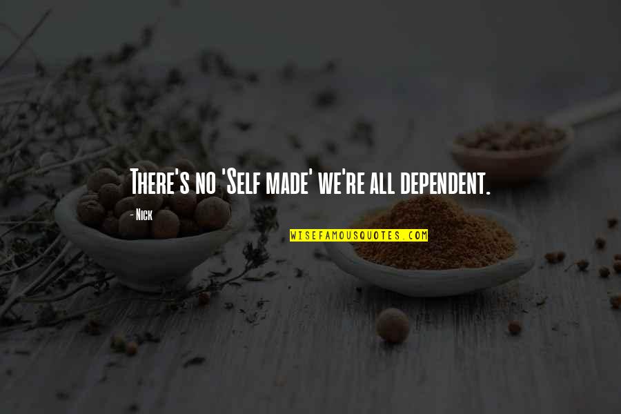 Self Dependent Quotes By Nick: There's no 'Self made' we're all dependent.