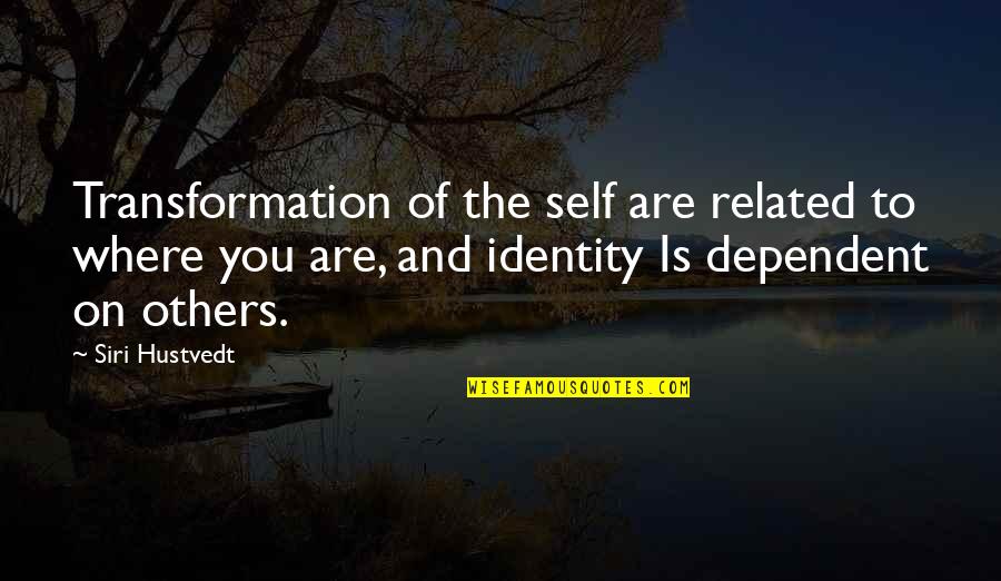 Self Dependent Quotes By Siri Hustvedt: Transformation of the self are related to where