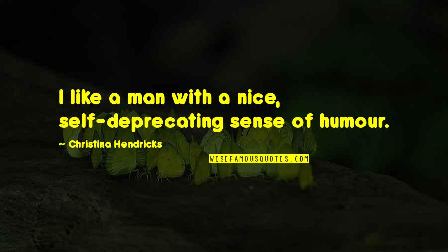 Self Deprecating Quotes By Christina Hendricks: I like a man with a nice, self-deprecating