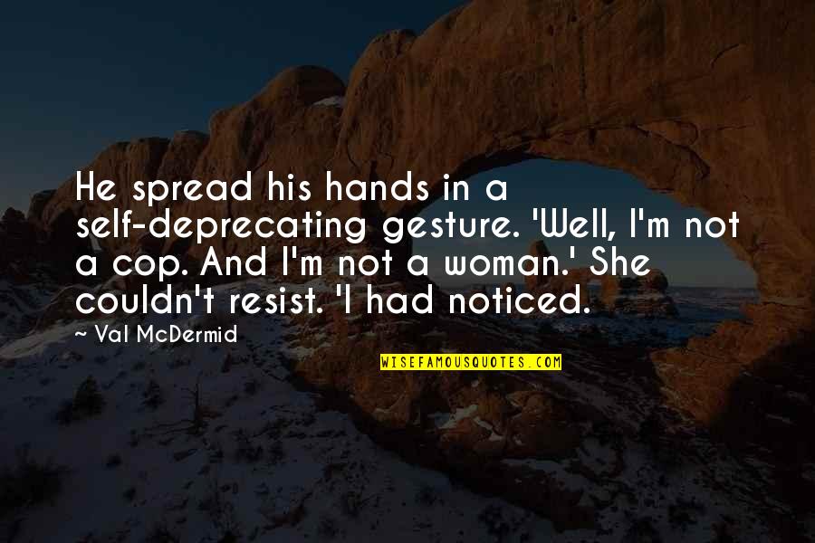 Self Deprecating Quotes By Val McDermid: He spread his hands in a self-deprecating gesture.