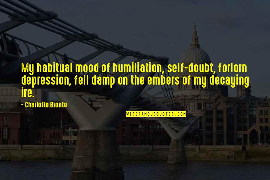 Self Depression Quotes By Charlotte Bronte: My habitual mood of humiliation, self-doubt, forlorn depression,