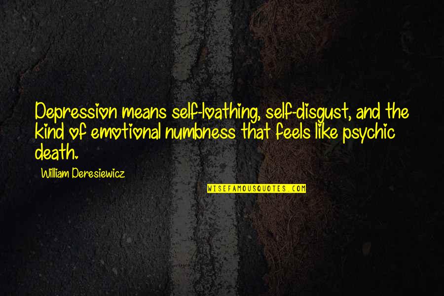 Self Depression Quotes By William Deresiewicz: Depression means self-loathing, self-disgust, and the kind of