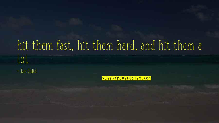 Self Depricating Quotes By Lee Child: hit them fast, hit them hard, and hit