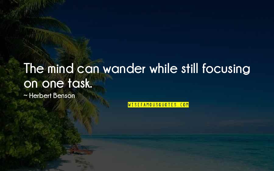 Self Described Quotes By Herbert Benson: The mind can wander while still focusing on