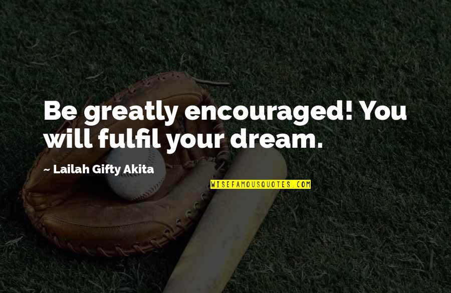 Self Described Quotes By Lailah Gifty Akita: Be greatly encouraged! You will fulfil your dream.