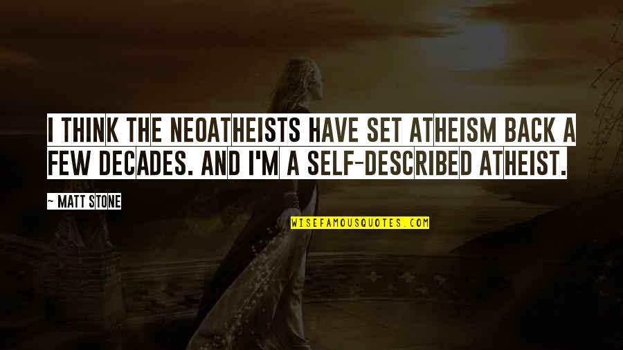 Self Described Quotes By Matt Stone: I think the neoatheists have set atheism back