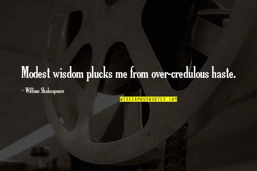 Self Described Quotes By William Shakespeare: Modest wisdom plucks me from over-credulous haste.