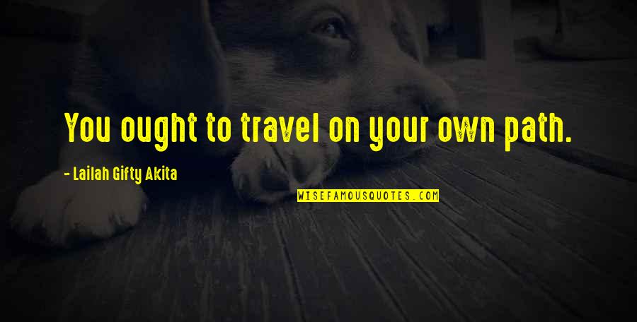 Self Destiny Quotes By Lailah Gifty Akita: You ought to travel on your own path. Self Destiny Quotes By Lailah Gifty Akita: You ought to travel on your own path.