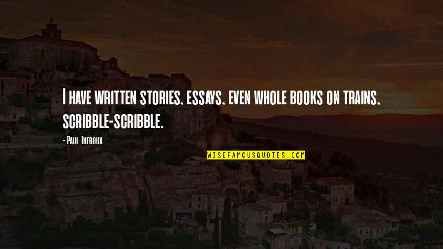 Self Destructive Behavior Quotes By Paul Theroux: I have written stories, essays, even whole books