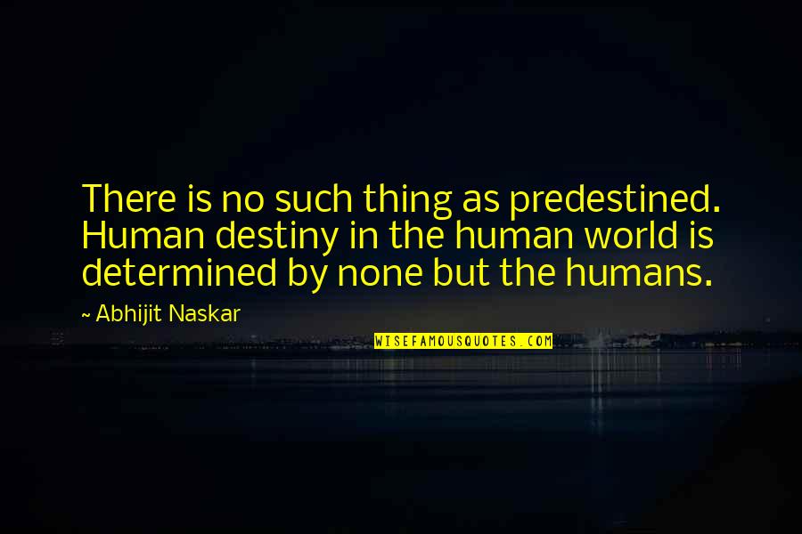 Self Determined Quotes By Abhijit Naskar: There is no such thing as predestined. Human