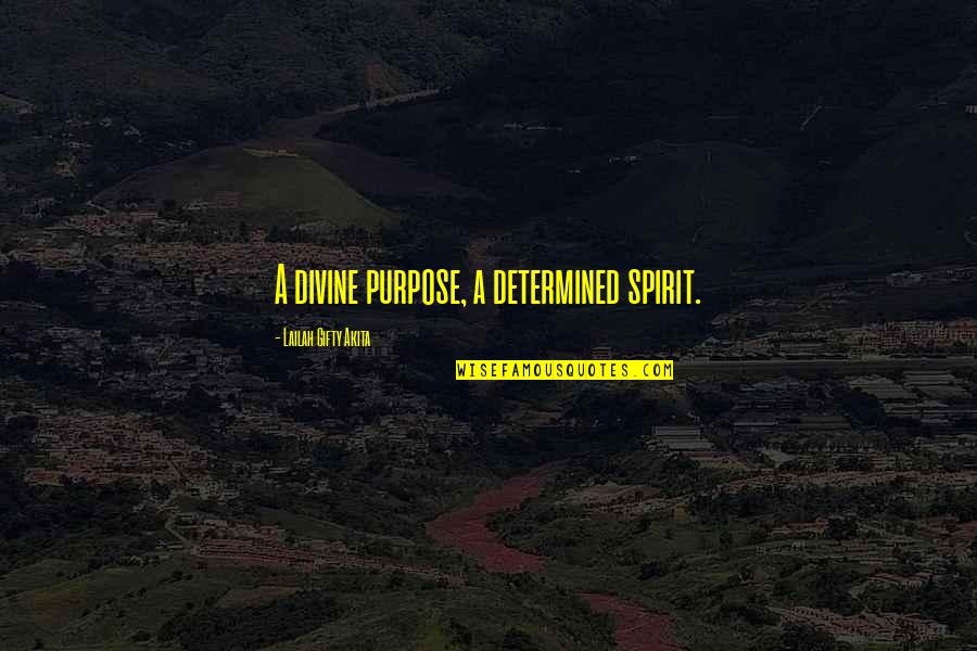 Self Determined Quotes By Lailah Gifty Akita: A divine purpose, a determined spirit.