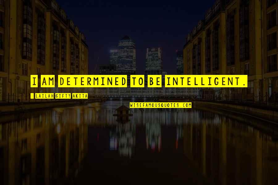 Self Determined Quotes By Lailah Gifty Akita: I am determined to be intelligent.