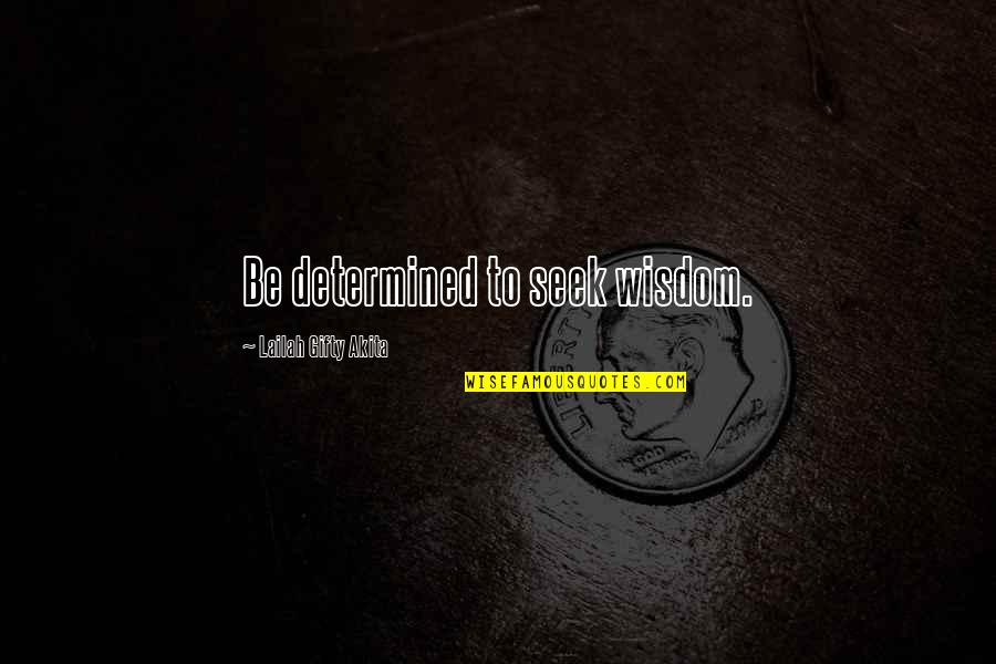 Self Determined Quotes By Lailah Gifty Akita: Be determined to seek wisdom.