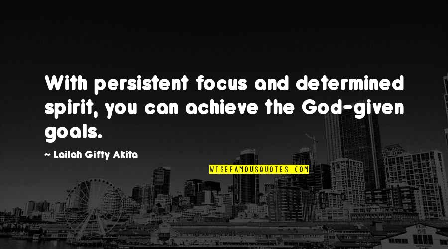 Self Determined Quotes By Lailah Gifty Akita: With persistent focus and determined spirit, you can