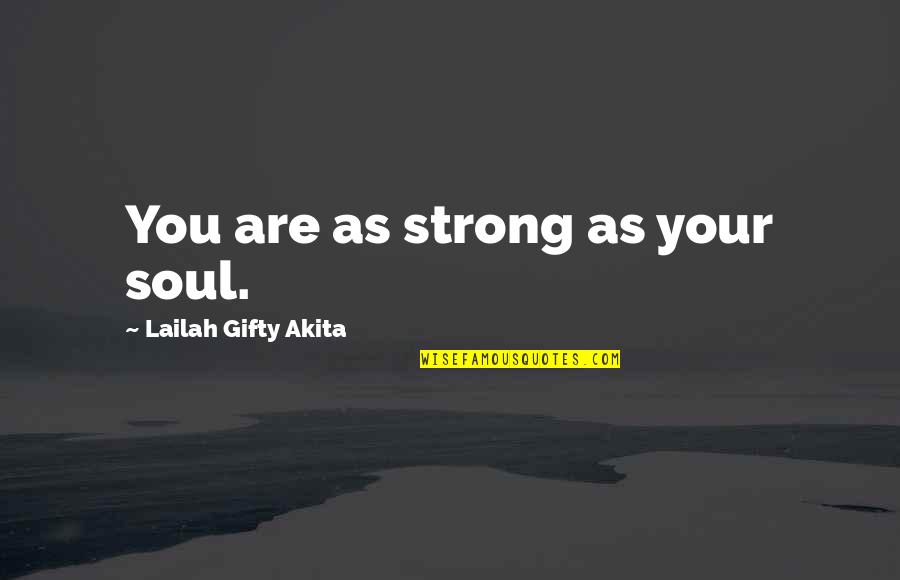 Self Determined Quotes By Lailah Gifty Akita: You are as strong as your soul.