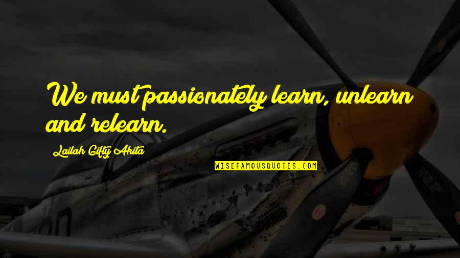 Self Determined Quotes By Lailah Gifty Akita: We must passionately learn, unlearn and relearn.
