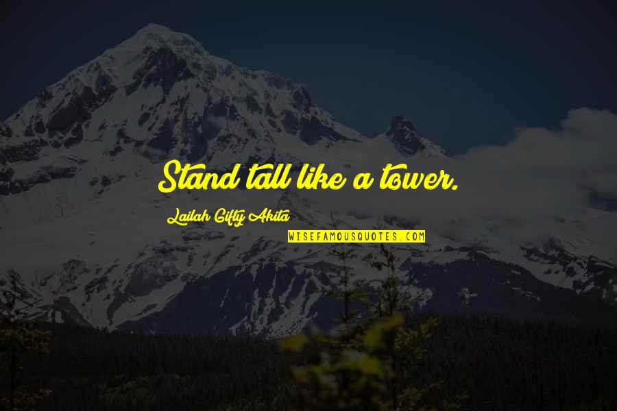 Self Determined Quotes By Lailah Gifty Akita: Stand tall like a tower.