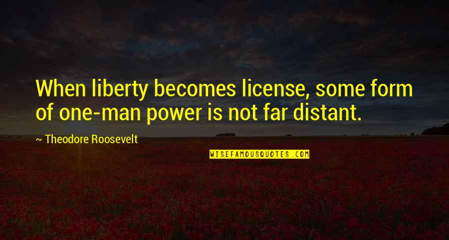 Self Development Motivational Quotes By Theodore Roosevelt: When liberty becomes license, some form of one-man
