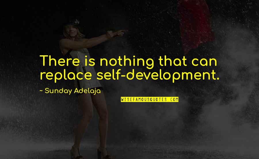 Self Development Quotes By Sunday Adelaja: There is nothing that can replace self-development.