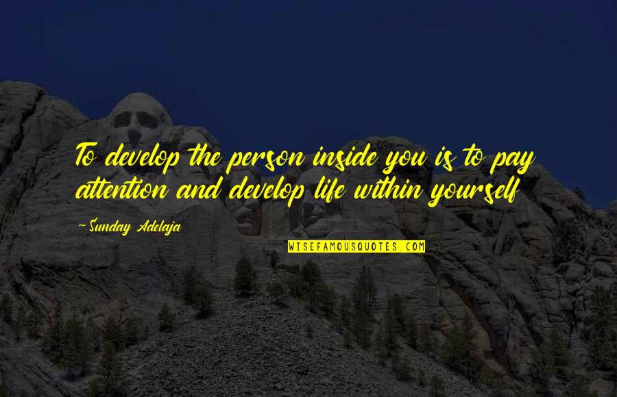 Self Development Quotes By Sunday Adelaja: To develop the person inside you is to