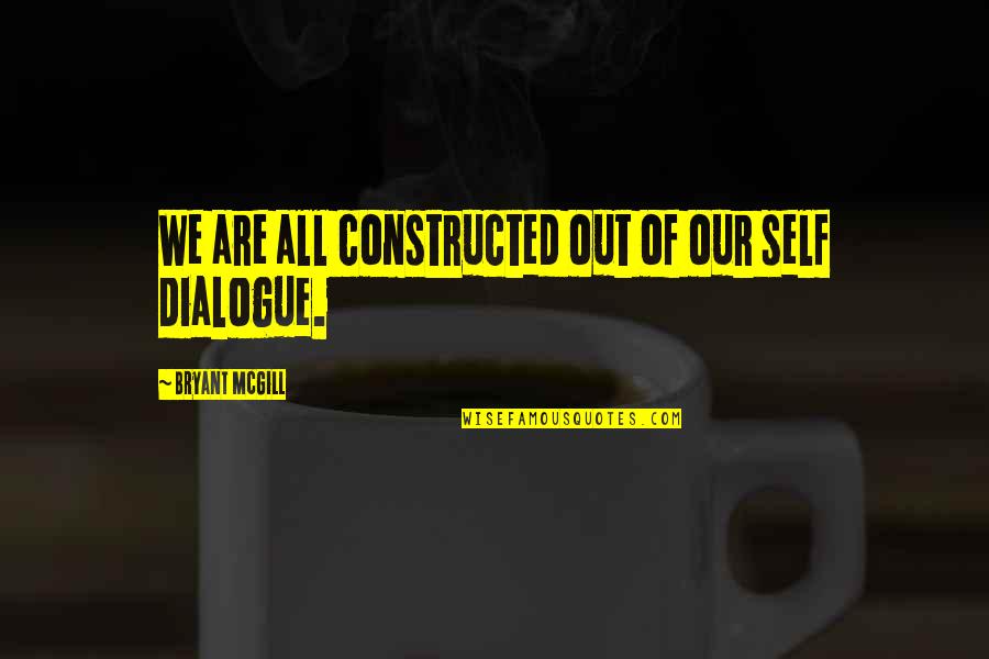 Self Dialogue Quotes By Bryant McGill: We are all constructed out of our self