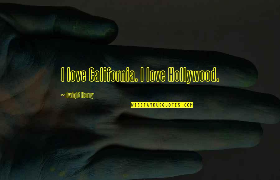Self Dialogue Quotes By Dwight Henry: I love California. I love Hollywood.