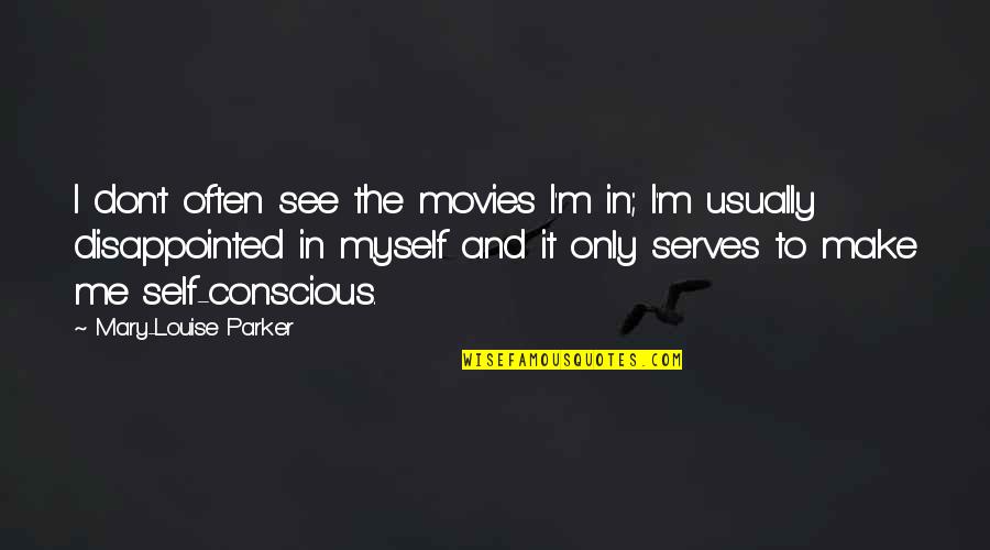 Self Disappointed Quotes By Mary-Louise Parker: I don't often see the movies I'm in;