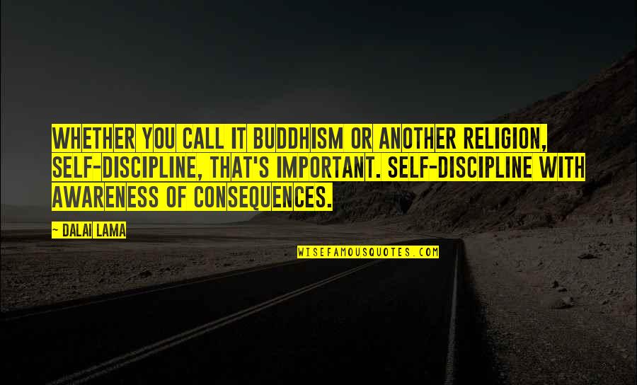 Self Discipline Important Quotes By Dalai Lama: Whether you call it Buddhism or another religion, Self Discipline Important Quotes By Dalai Lama: Whether you call it Buddhism or another religion,
