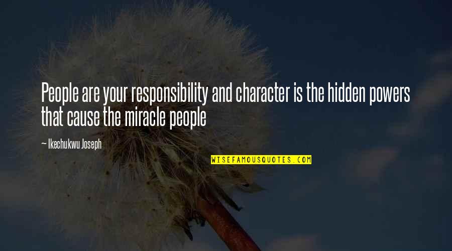 Self Discovery Inspirational Quotes By Ikechukwu Joseph: People are your responsibility and character is the Self Discovery Inspirational Quotes By Ikechukwu Joseph: People are your responsibility and character is the