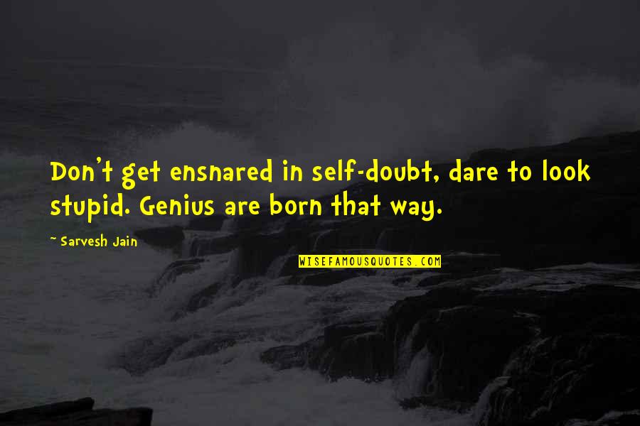 Self Doubt Quotes Quotes By Sarvesh Jain: Don't get ensnared in self-doubt, dare to look