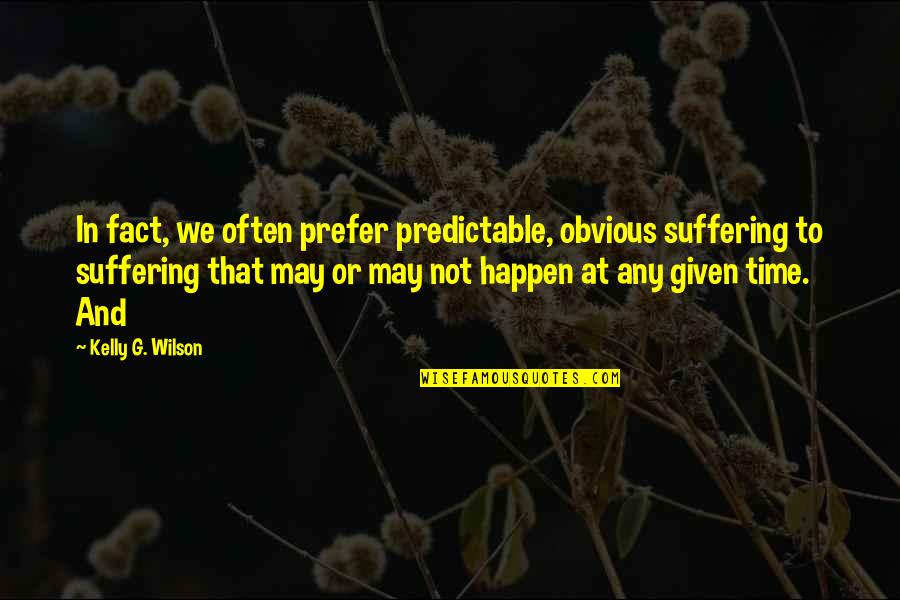 Self Doubting Quotes By Kelly G. Wilson: In fact, we often prefer predictable, obvious suffering