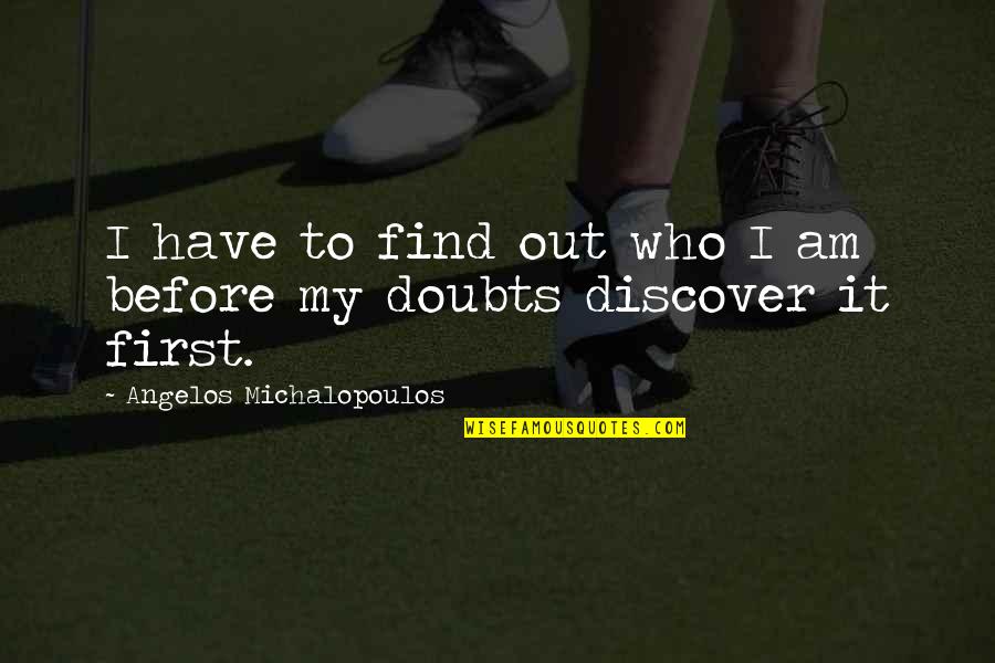 Self Doubts Quotes By Angelos Michalopoulos: I have to find out who I am