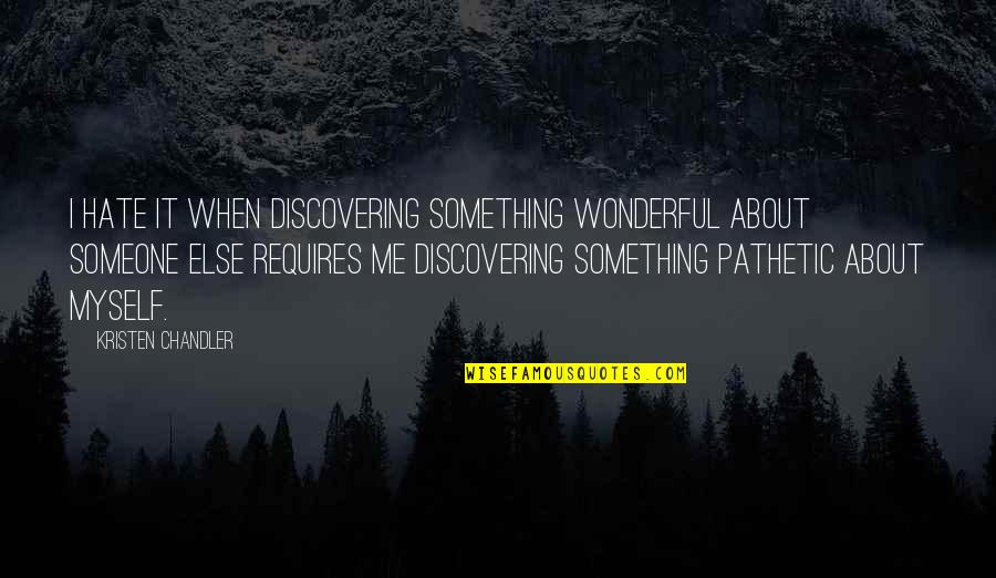 Self Doubts Quotes By Kristen Chandler: I hate it when discovering something wonderful about