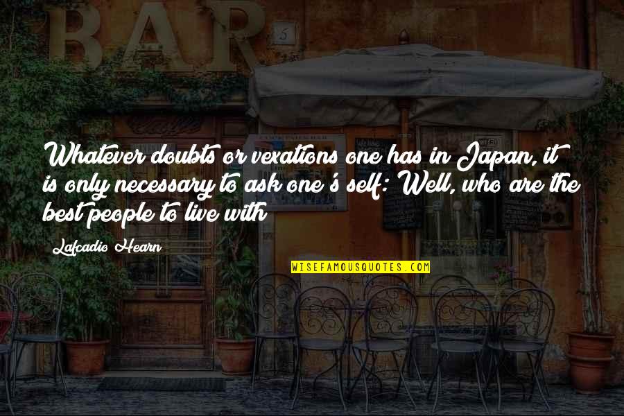 Self Doubts Quotes By Lafcadio Hearn: Whatever doubts or vexations one has in Japan,