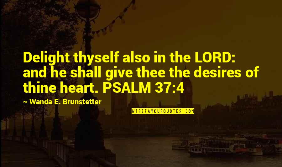 Self Doubtubt Quotes By Wanda E. Brunstetter: Delight thyself also in the LORD: and he