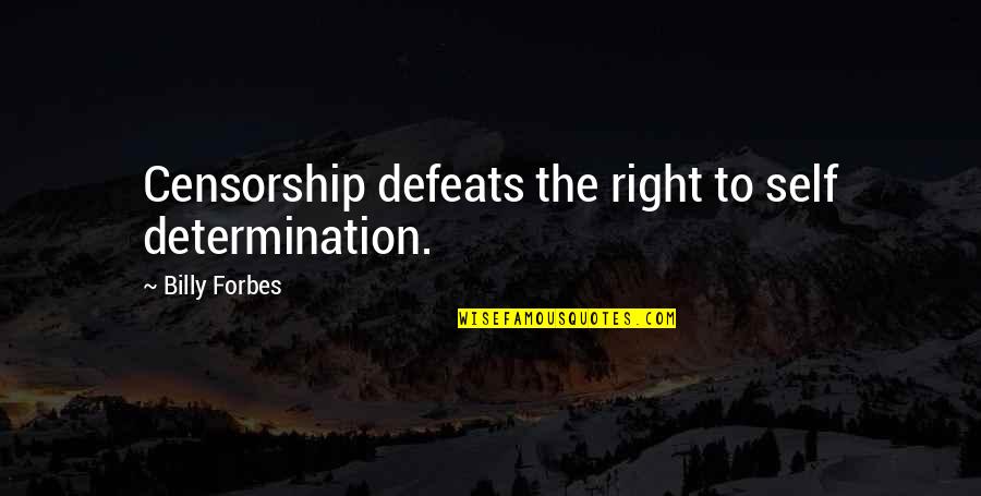 Self-dramatization Quotes By Billy Forbes: Censorship defeats the right to self determination.
