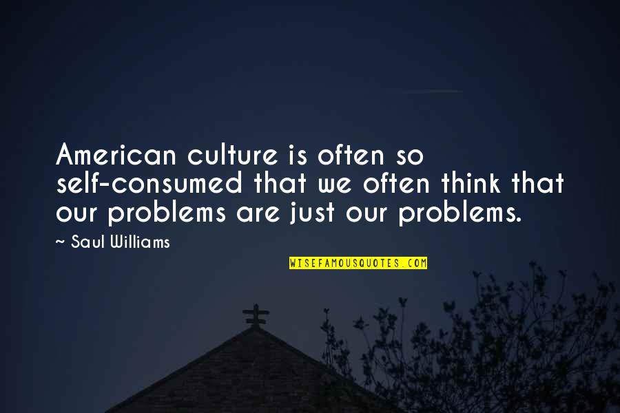 Self-dramatization Quotes By Saul Williams: American culture is often so self-consumed that we