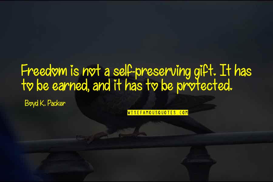 Self Earned Quotes By Boyd K. Packer: Freedom is not a self-preserving gift. It has