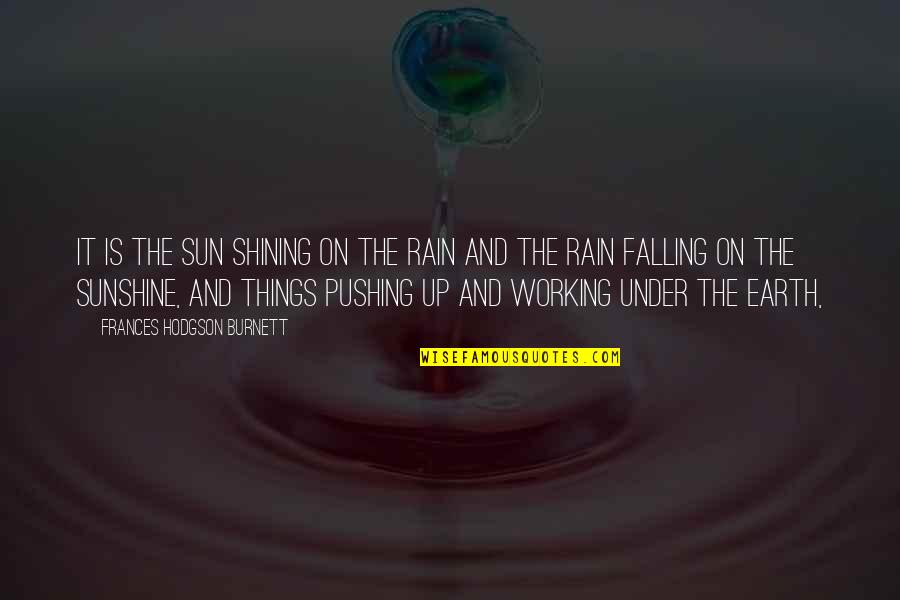 Self Earned Quotes By Frances Hodgson Burnett: It is the sun shining on the rain
