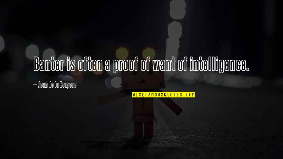 Self Educatiob Quotes By Jean De La Bruyere: Banter is often a proof of want of