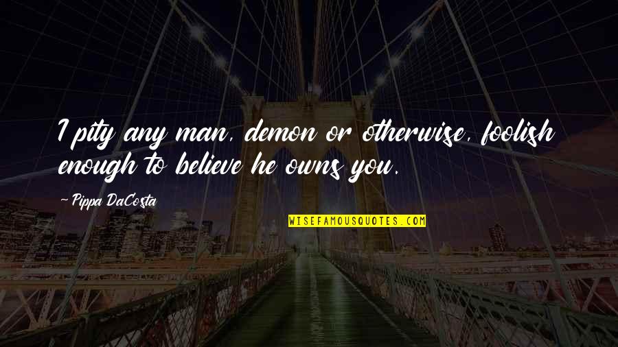 Self Educatiob Quotes By Pippa DaCosta: I pity any man, demon or otherwise, foolish